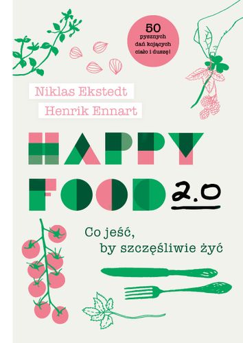 Happy Food 2.0 Co jeść, by szczęśliwie żyć